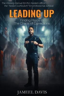 Leading Up: Finding Peace in the Chaos of Corrections - Jameel D Davis - cover