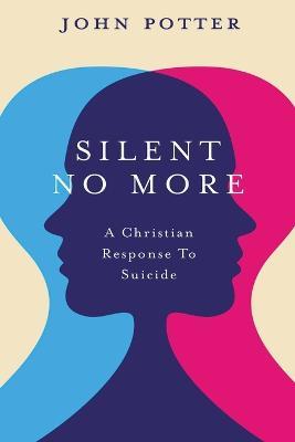 Silent No More: A Christian Response To Suicide - John Potter - cover