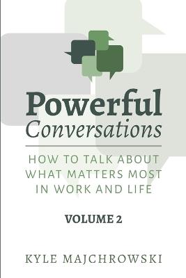 Powerful Conversations - Volume 2: How To Talk About What Matters Most In Work and Life - Kyle Majchrowski - cover