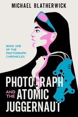 Photograph and the Atomic Juggernaut - Michael Blatherwick - cover
