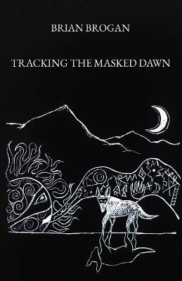 Tracking the Masked Dawn - Brian Brogan - cover