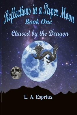 Reflections in a Paper Moon Book One: Chased by the Dragon - L A Espriux - cover