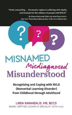 Misnamed, Misdiagnosed, Misunderstood: Recognizing and Coping with NVLD (Nonverbal Learning Disorder) from Childhood Through Adulthood - Linda Karanzalis - cover
