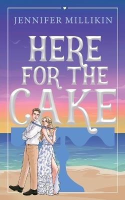 Here For The Cake - Jennifer Millikin - cover