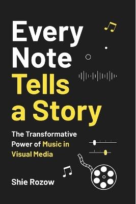 Every Note Tells a Story: The Transformative Power of Music in Visual Media - Shie Rozow - cover