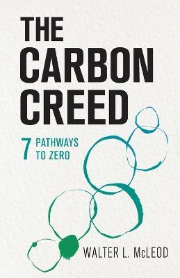The Carbon Creed: 7 Pathways to Zero - Walter L McLeod - cover