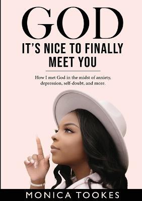 God It's Nice to Finally Meet You: Overcoming depression, anxiety, self-doubt, and more. - Monica Tookes - cover