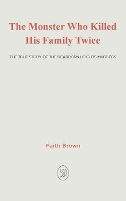 The Monster That Killed His Family Twice: The Faith Green Story - Faith Brown - cover