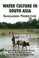 Water Culture in South Asia: Bangladesh Perspectives: Bangladesh perspectives - Suzanne Hanchett,Tofazzel Hossain Monju,Kazi Rozana Akhter - cover