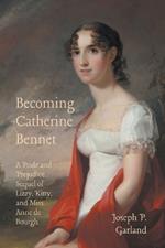 Becoming Catherine Bennet: A Pride and Prejudice Sequel of Lizzy, Kitty, and Miss Anne de Bourgh