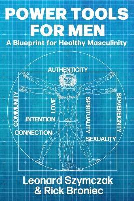 Power Tools for Men: A Blueprint for Healthy Masculinity - Rick Broniec,Leonard Szymczak - cover