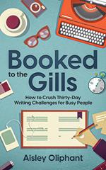 Booked to the Gills: How to Crush Thirty-Day Writing Challenges for Busy People