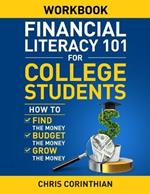 Financial Literacy 101 for College Students Workbook: How to Find the Money, Budget the Money, and Grow the Money