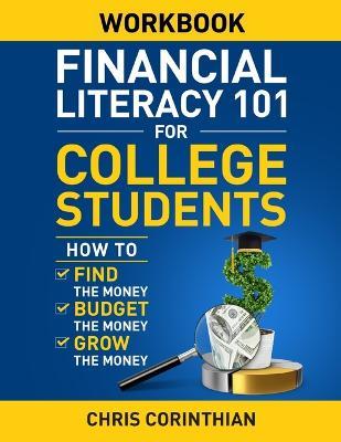 Financial Literacy 101 for College Students Workbook: How to Find the Money, Budget the Money, and Grow the Money - Chris Corinthian - cover
