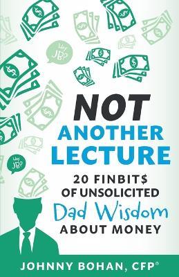 Not Another Lecture: 20 Finbit$ of Unsolicited Dad Wisdom About Money - Johnny Bohan - cover