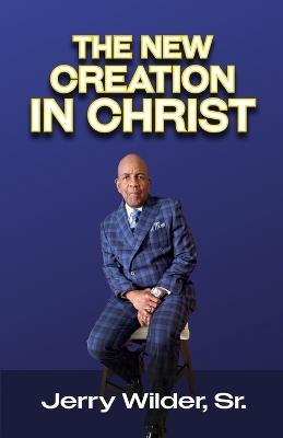 The New Creation In Christ - Jerry Wilder - cover