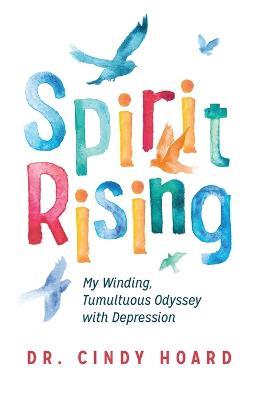 Spirit Rising: My Winding, Tumultuous Odyssey with Depression - Cindy Hoard - cover