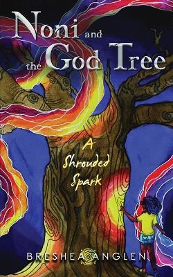 Noni & The God Tree: A Shrouded Spark - Breshea Anglen - cover