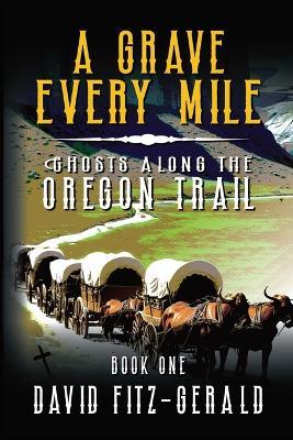 A Grave Every Mile: A Pioneer Western Adventure - David Fitz-Gerald - cover