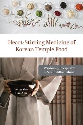 Heart-Stirring Medicine of Korean Temple Food: Wisdom & Recipes by a Zen Buddhist Monk - Dae-Ahn - cover