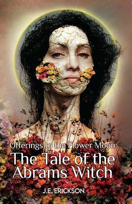 Offerings to the Flower Moon: The Tale of the Abrams Witch - J E Erickson - cover