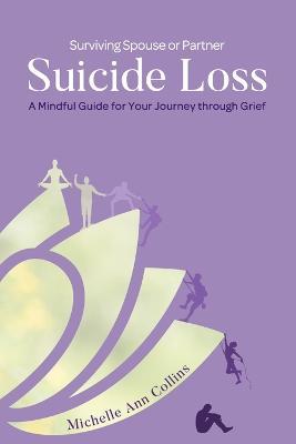 Surviving Spouse or Partner Suicide Loss: A Mindful Guide for Your Journey through Grief - Michelle Ann Collins - cover