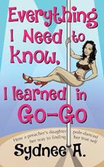 Everything I Need to Know, I Learned in Go-Go: How a Preacher's Daughter Pole-Danced Her Way to Finding Her True Self