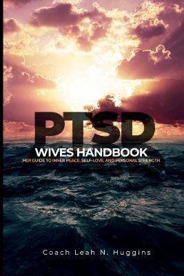 PTSD Wives Handbook: Her Guide to Inner Peace, Self-Love, and Personal Strength - Leah Huggins - cover