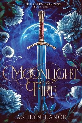 Moonlight and Fire: The Fallen Princess - Ashlyn Lance - cover
