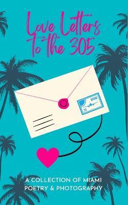 Love Letters To The 305: A Collection of Miami Poetry & Photography - cover