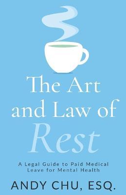 The Art and Law of Rest: A Legal Guide to Paid Medical Leave for Mental Health - Andy Chu - cover