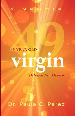 49-Year-Old Virgin: Delayed Not Denied - Paula C Perez - cover