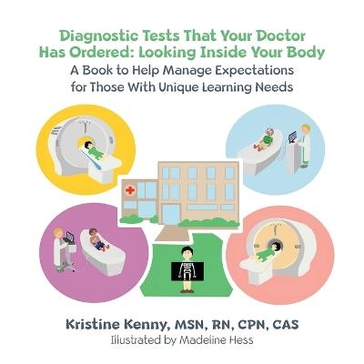 Diagnostic Tests That Your Doctor Has Ordered, Looking Inside Your Body: A Book to Help Manage Expectations for Those With Unique Learning Needs - Kristine Kenny - cover