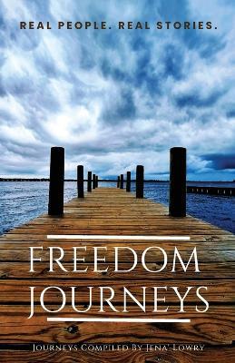 Freedom Journeys. Real People. Real Stories. - Jena' Lowry - cover