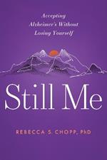 Still Me: Accepting Alzheimer’s Without Losing Yourself