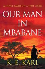 Our Man in Mbabane: A Novel Based on a True Story