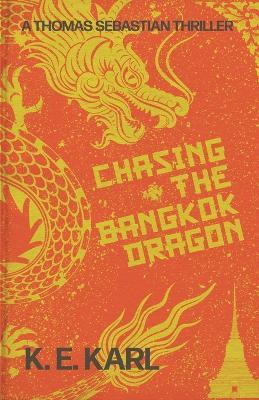 Chasing the Bangkok Dragon: A Thomas Sebastian Thriller - K E Karl - cover