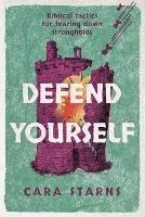 Defend Yourself: Biblical Tactics for Tearing Down Strongholds - Cara Starns - cover