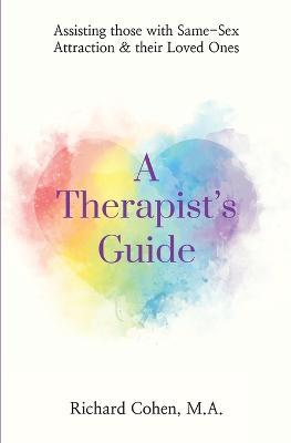 A Therapist's Guide: Assisting those with Same-Sex Attraction & their Loved Ones - Richard Cohen - cover