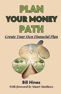 Plan Your Money Path: Create and Control Your Own Financial Plan - Bill Hines - cover