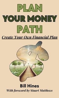 Plan Your Money Path: Create and Control Your Own Financial Plan - Bill Hines - cover