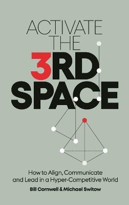 Activate the Third Space: How to Align, Communicate and Lead in a Hyper-Competitive World - Bill Cornwell,Michael Switow - cover