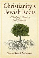 Christianity's Jewish Roots: A Study of Judaism for Christians