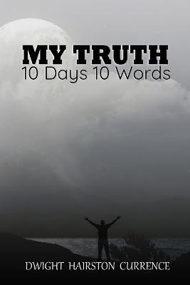 My Truth - 10 Days 10 Words - Dwight Currence - cover
