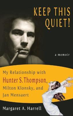 Keep This Quiet!: My Relationship with Hunter S. Thompson, Milton Klonsky, and Jan Mensaert - Margaret Harrell - cover