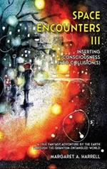 Space Encounters III - Inserting Consciousness into Collisions: A True Fantasy Adventure by the Earth through the Quantum-Entangled World