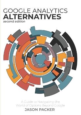 Google Analytics Alternatives: A Guide to Navigating the World of Options Beyond Google - Jason Packer - cover