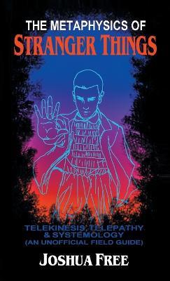 The Metaphysics of Stranger Things: Telekinesis, Telepathy & Systemology - Joshua Free - cover