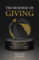 The Business of Giving: New Best Practices for Nonprofit and Philanthropic Leaders in an Uncertain World