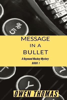 Message in a Bullet: A Raymond Mackey Mystery (Book 1) - Owen Thomas - cover